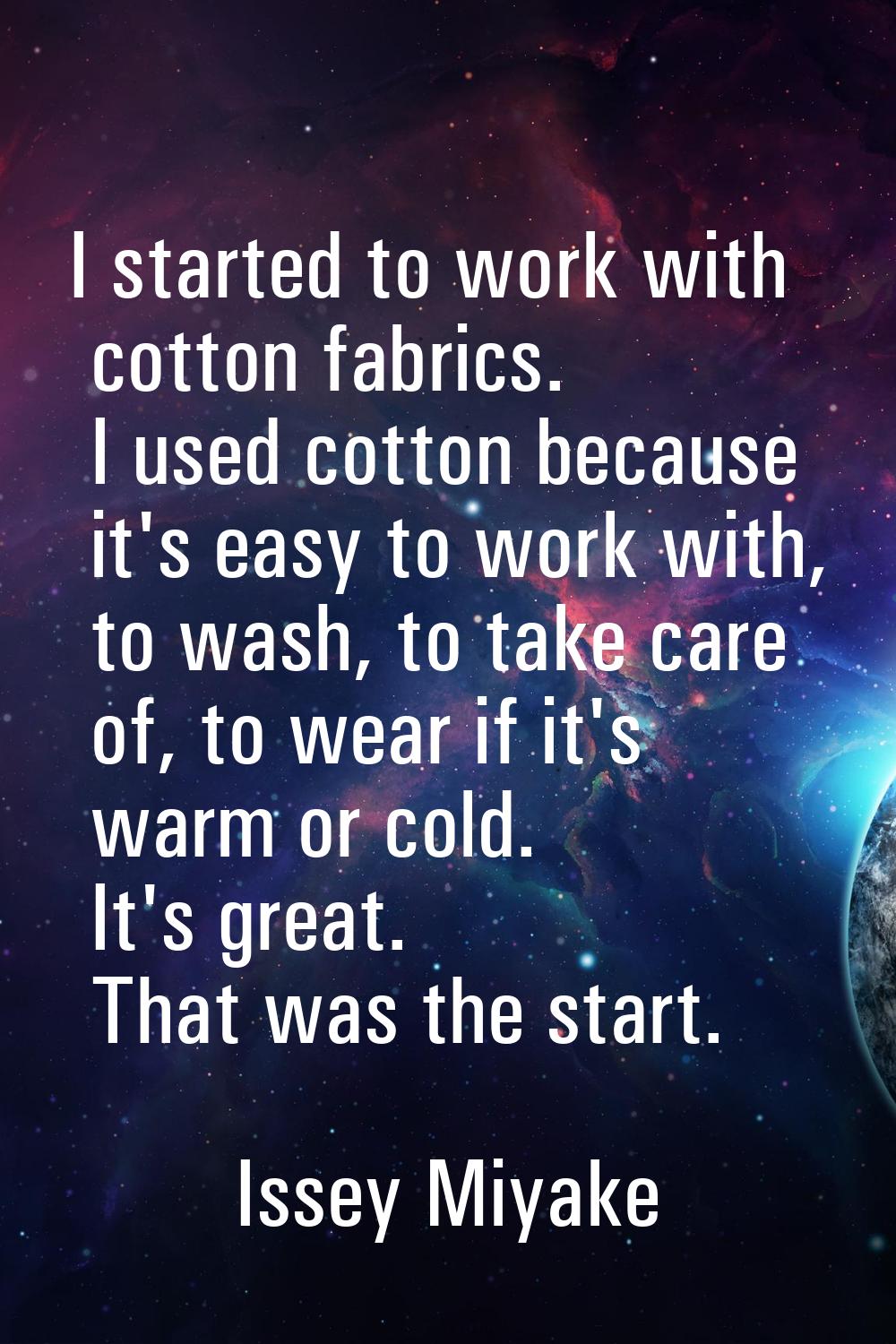 I started to work with cotton fabrics. I used cotton because it's easy to work with, to wash, to ta