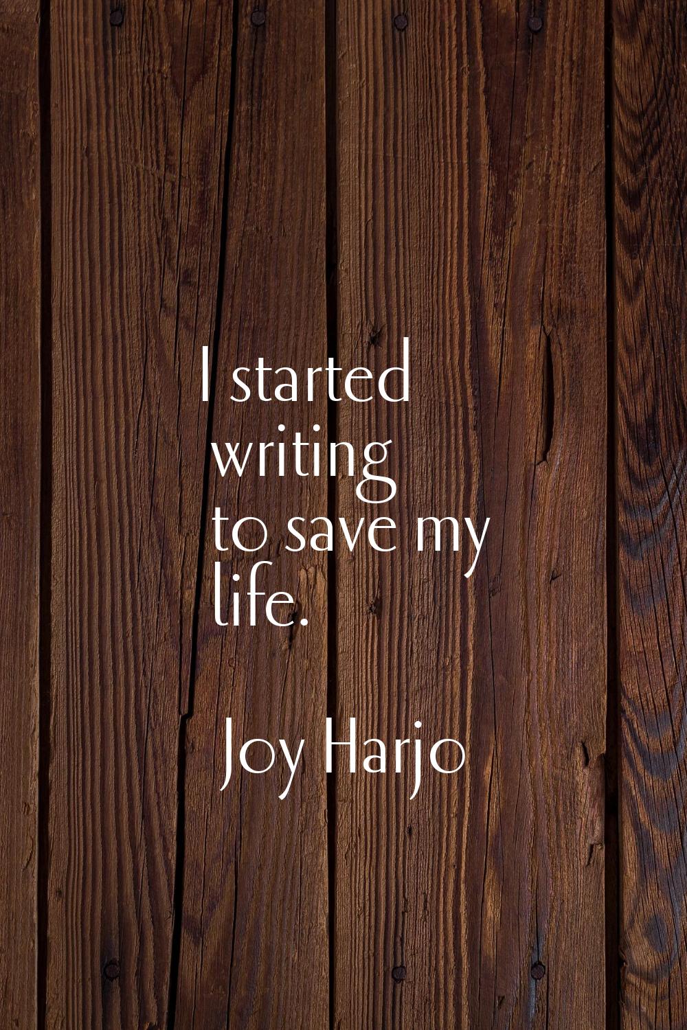 I started writing to save my life.