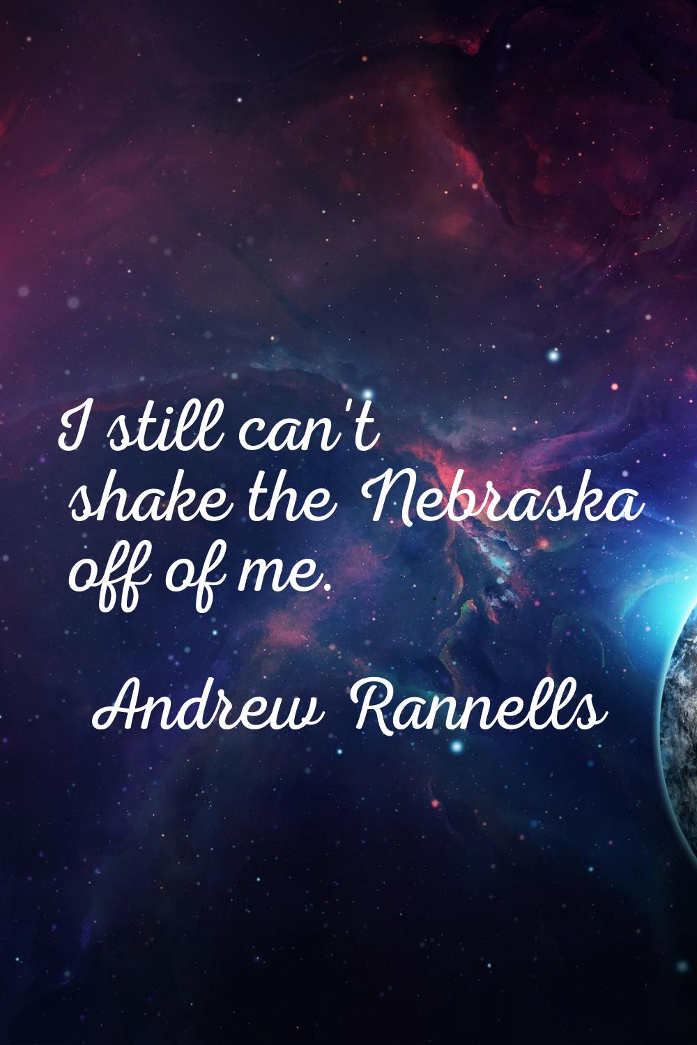 I still can't shake the Nebraska off of me.
