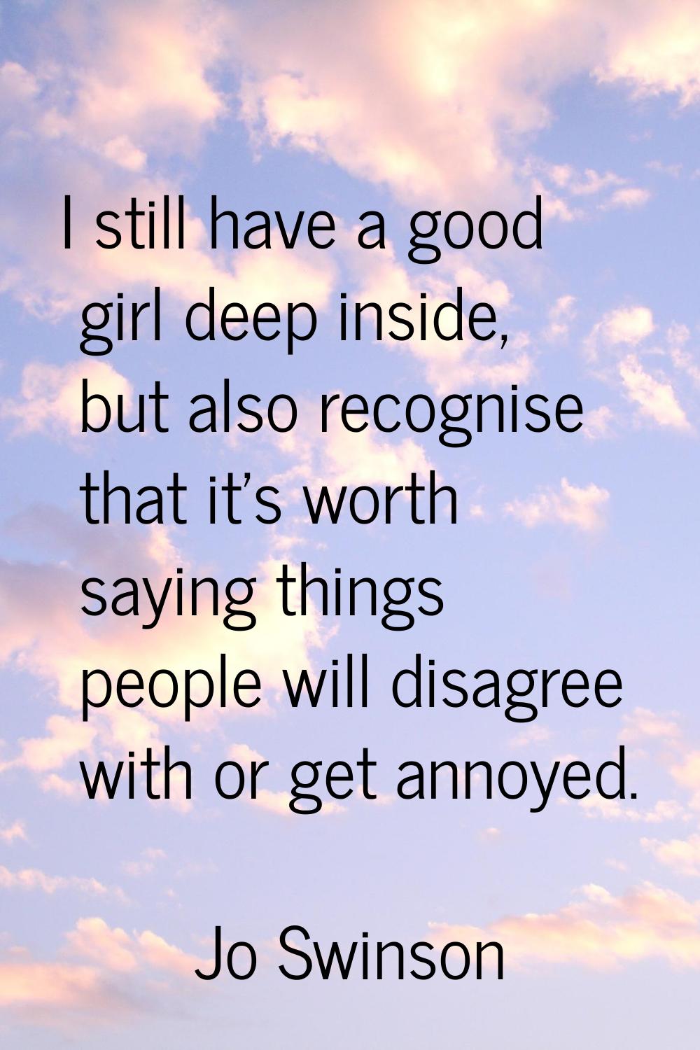 I still have a good girl deep inside, but also recognise that it's worth saying things people will 