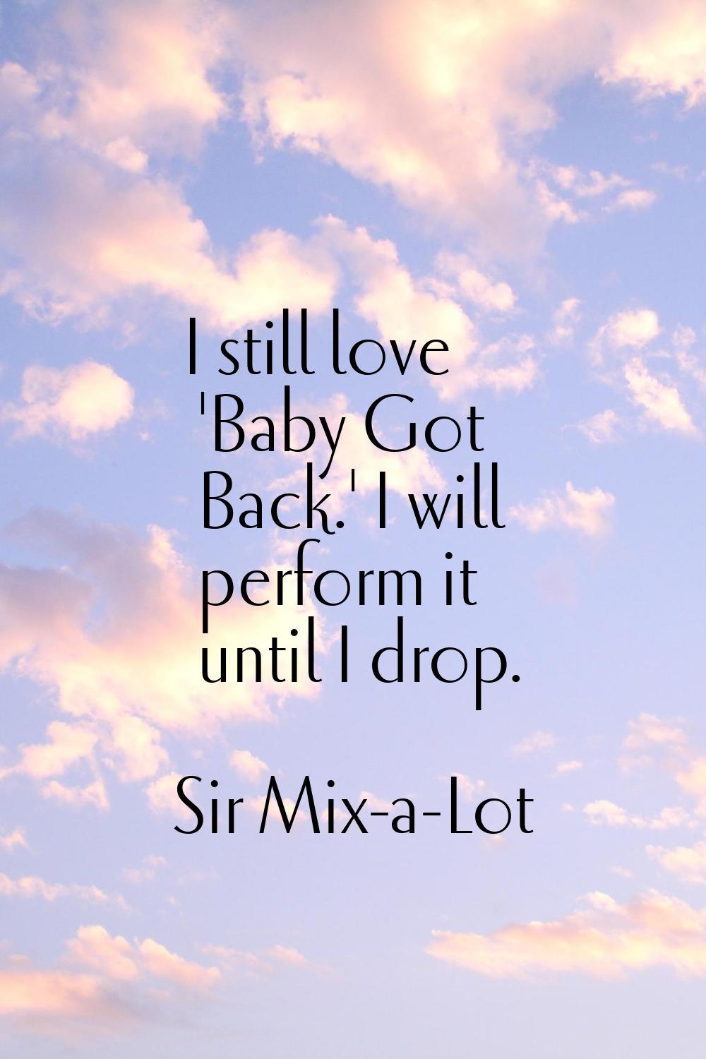 I still love 'Baby Got Back.' I will perform it until I drop.