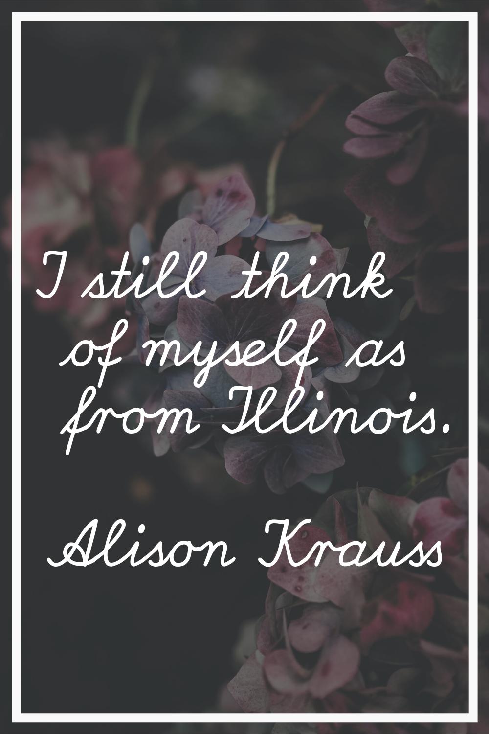 I still think of myself as from Illinois.