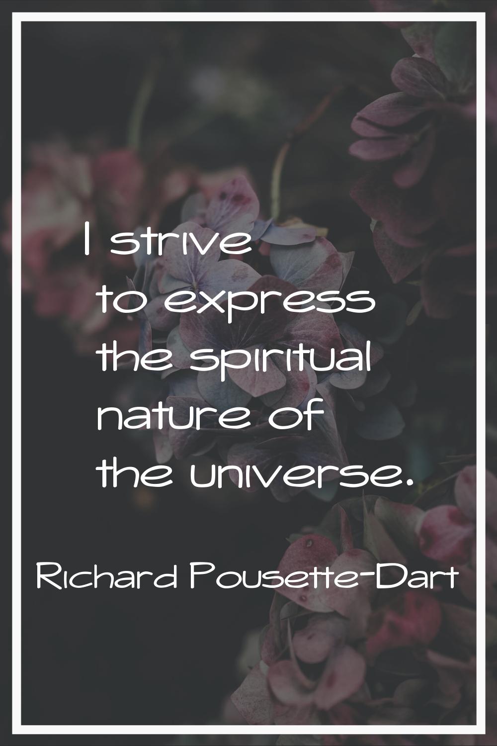 I strive to express the spiritual nature of the universe.