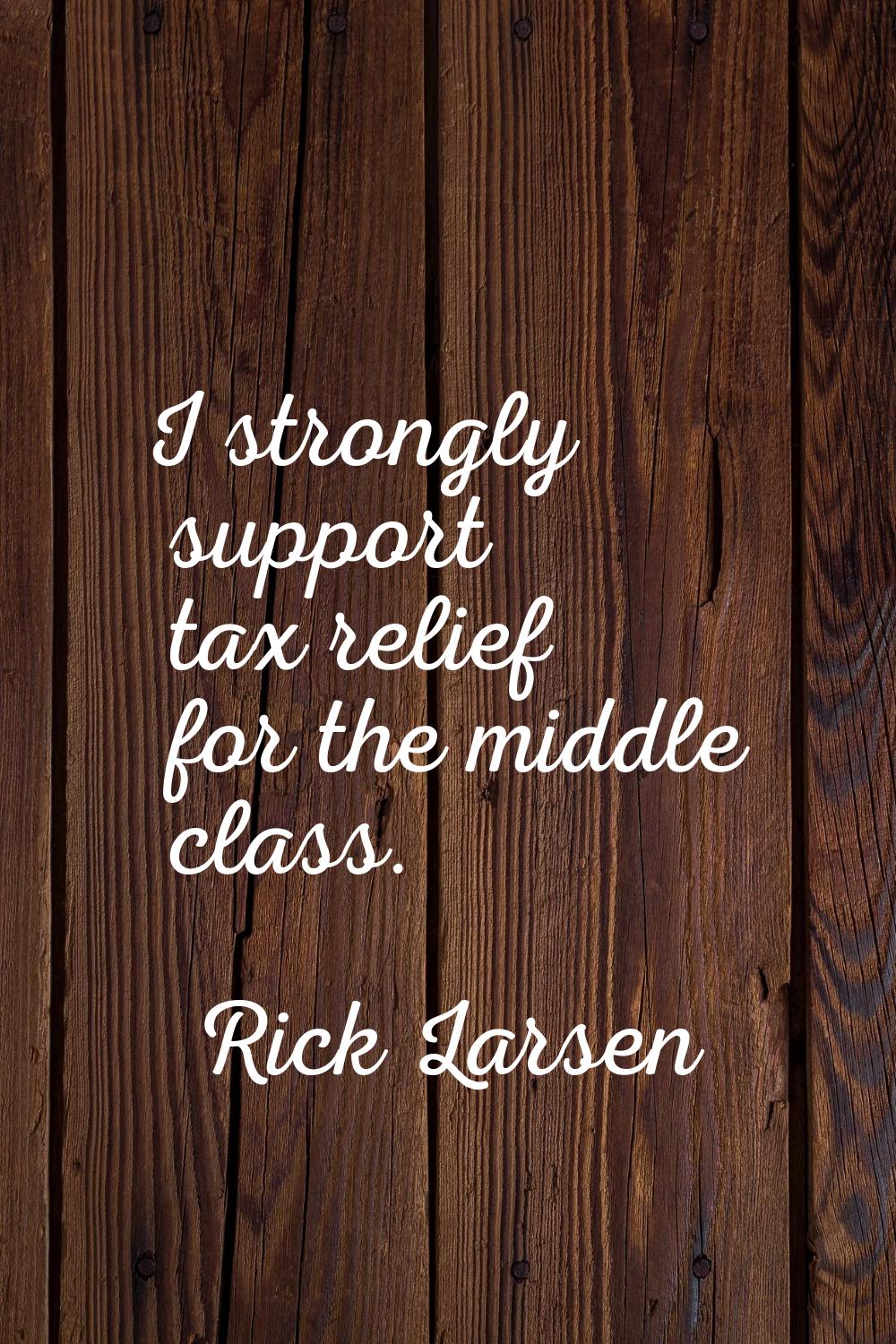 I strongly support tax relief for the middle class.