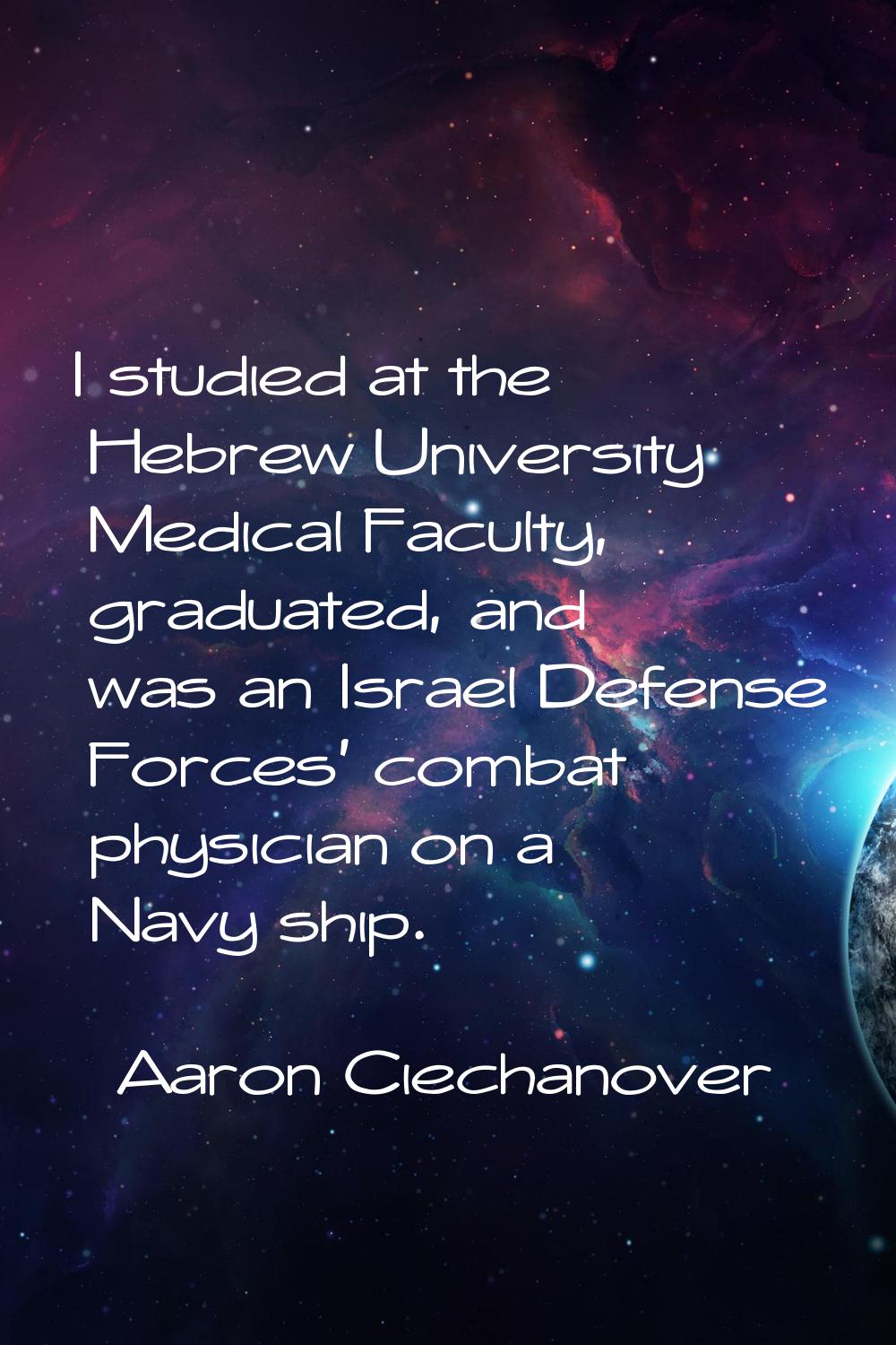 I studied at the Hebrew University Medical Faculty, graduated, and was an Israel Defense Forces' co