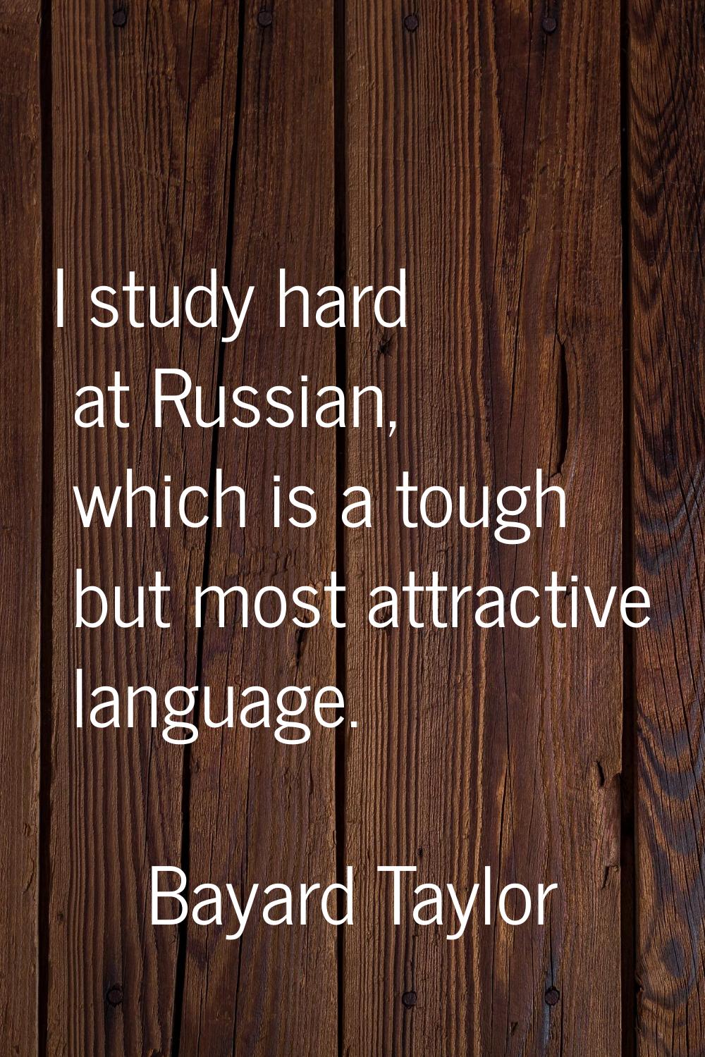 I study hard at Russian, which is a tough but most attractive language.