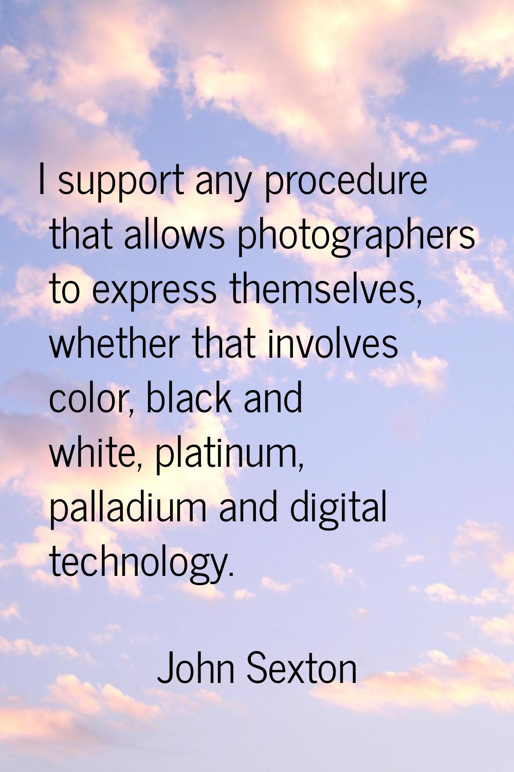 I support any procedure that allows photographers to express themselves, whether that involves colo