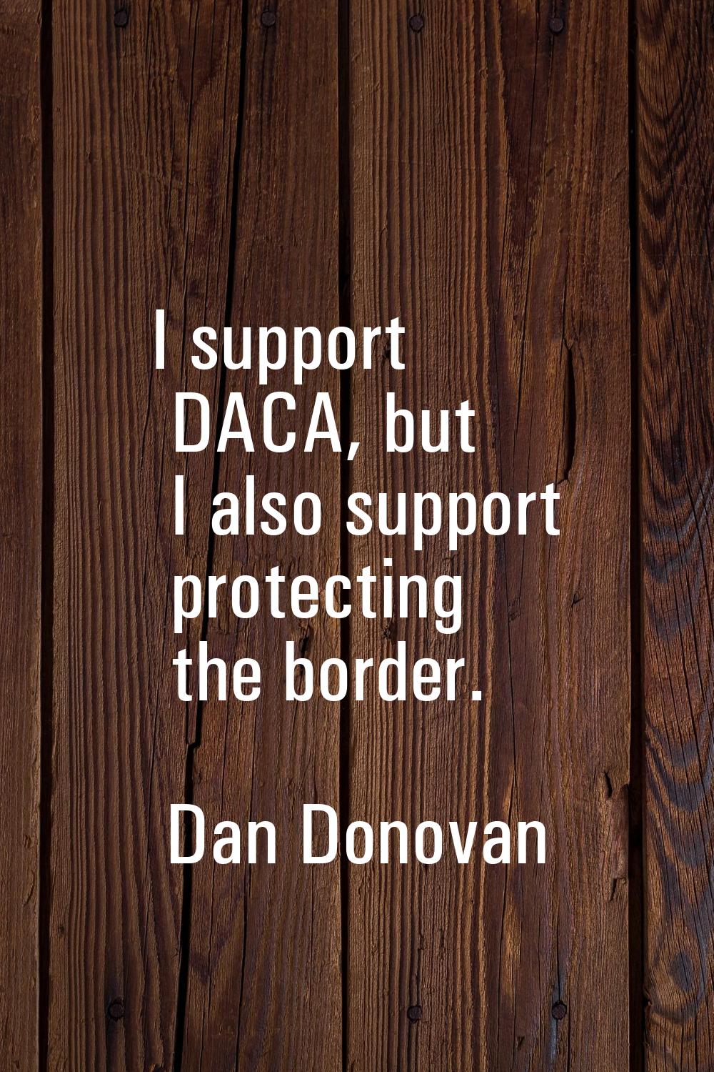 I support DACA, but I also support protecting the border.