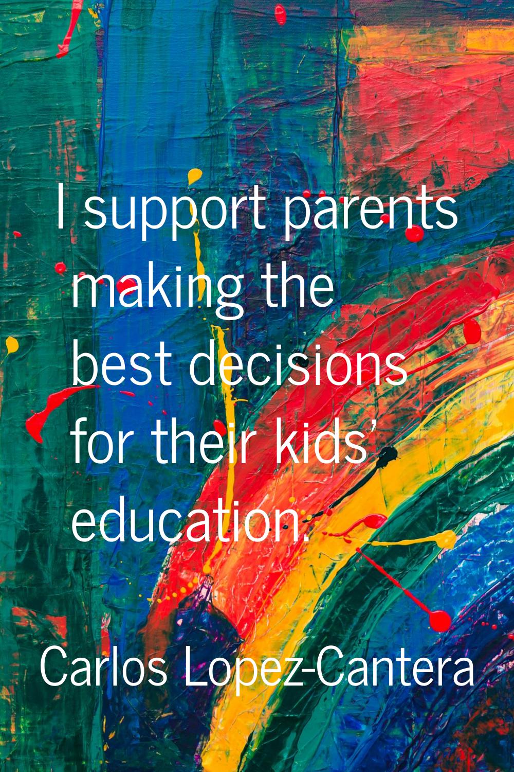 I support parents making the best decisions for their kids' education.