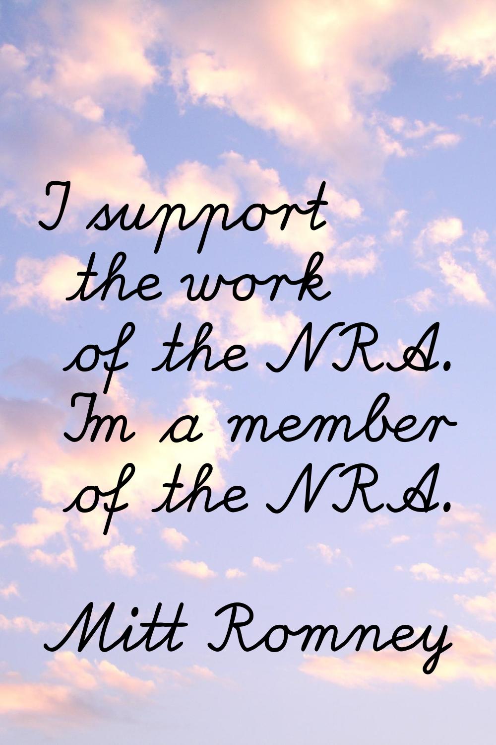 I support the work of the NRA. I'm a member of the NRA.
