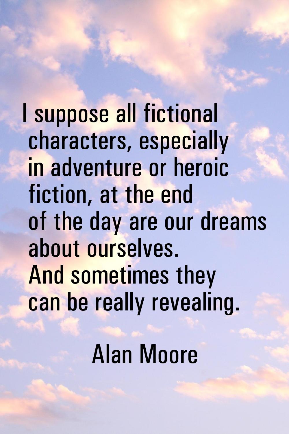 I suppose all fictional characters, especially in adventure or heroic fiction, at the end of the da