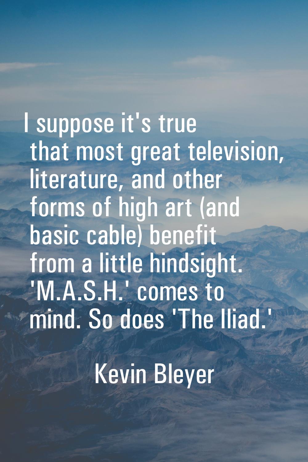 I suppose it's true that most great television, literature, and other forms of high art (and basic 