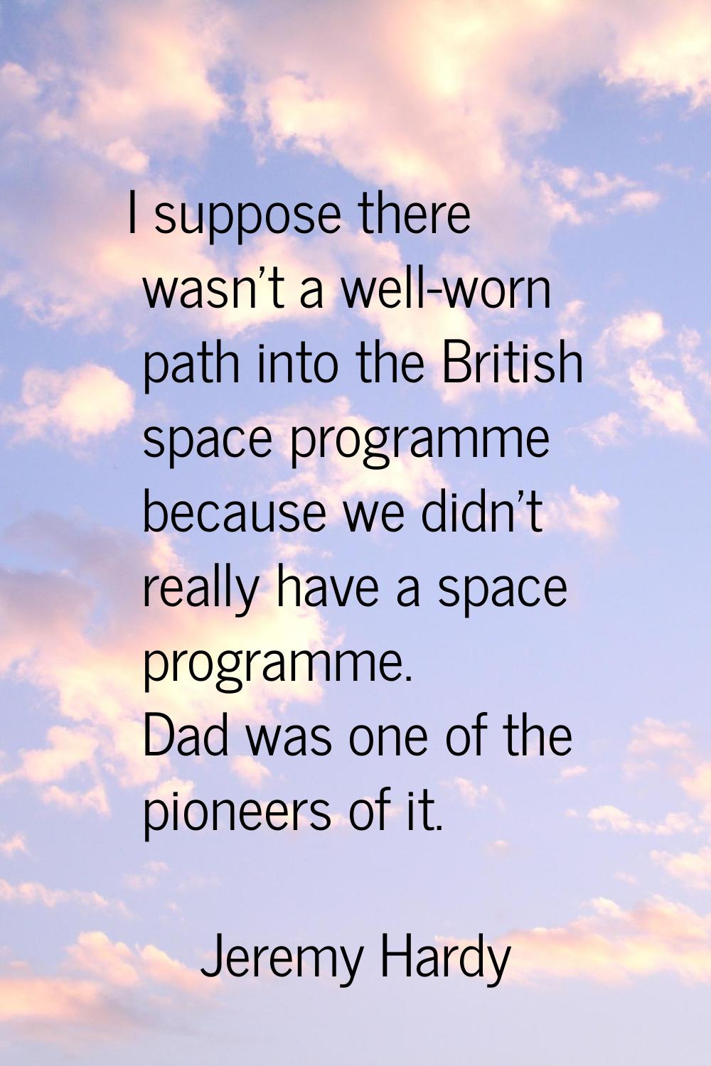 I suppose there wasn't a well-worn path into the British space programme because we didn't really h