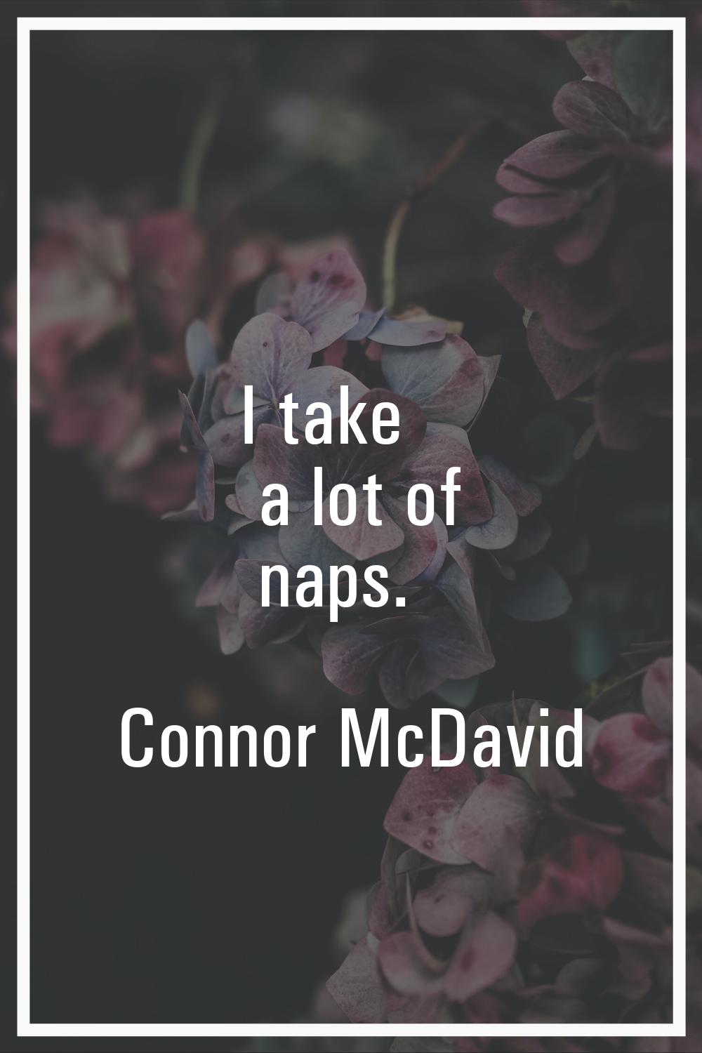 I take a lot of naps.