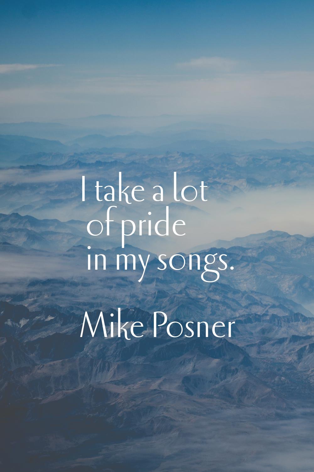 I take a lot of pride in my songs.