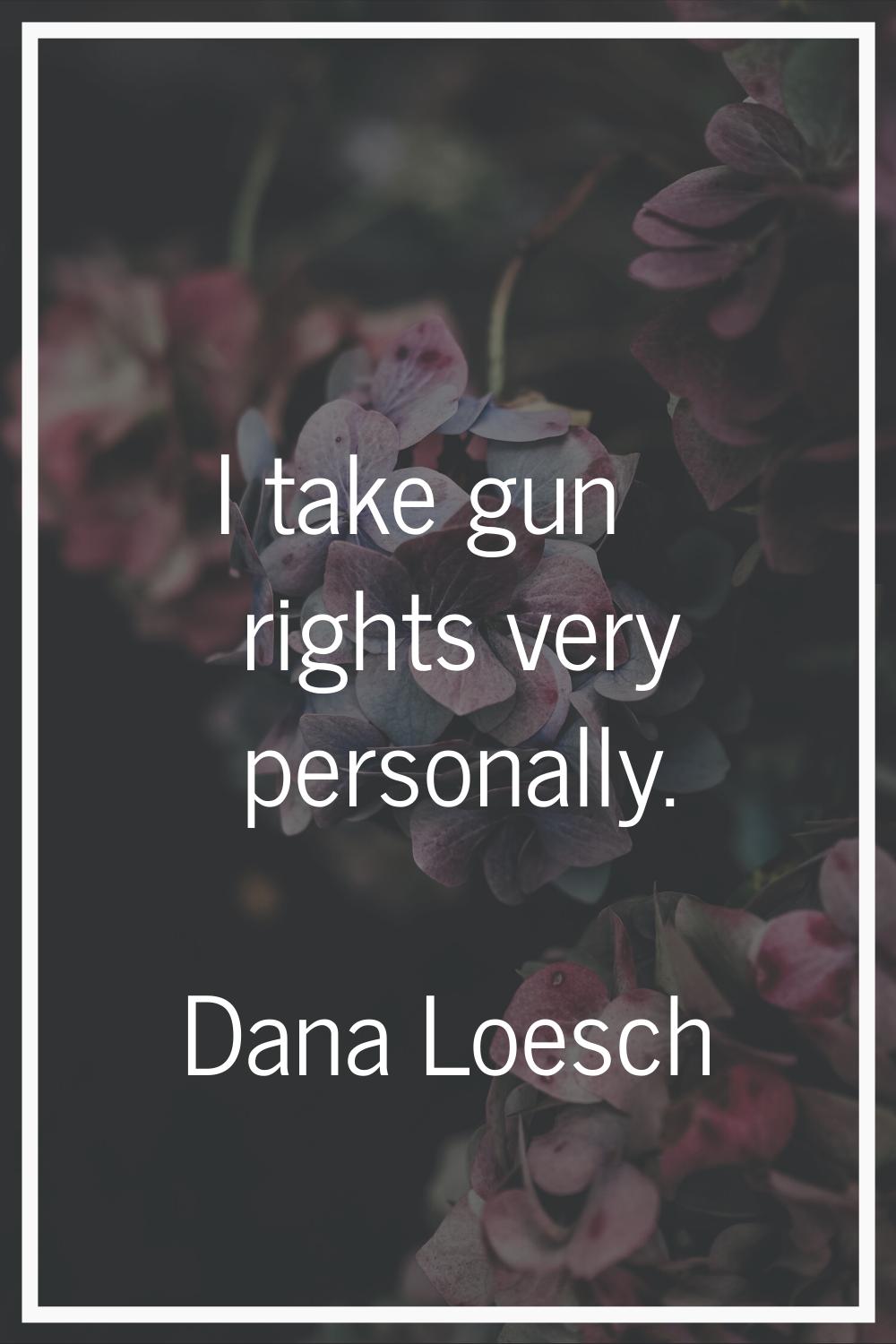 I take gun rights very personally.