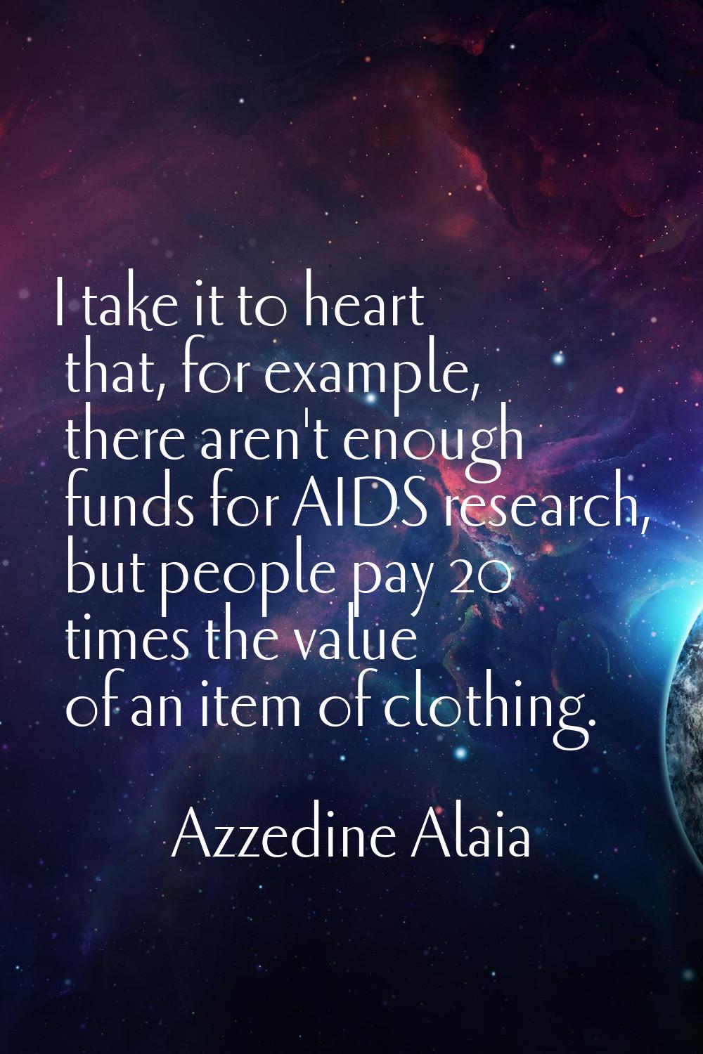 I take it to heart that, for example, there aren't enough funds for AIDS research, but people pay 2