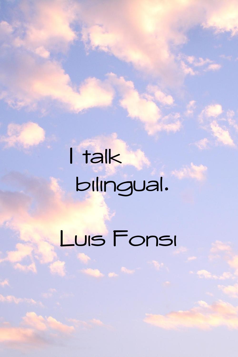 I talk bilingual.