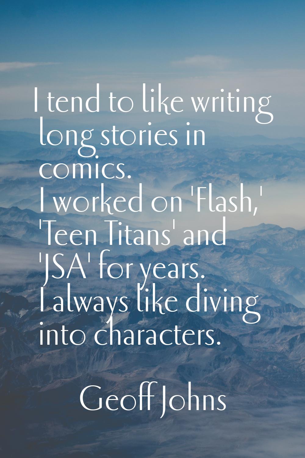 I tend to like writing long stories in comics. I worked on 'Flash,' 'Teen Titans' and 'JSA' for yea