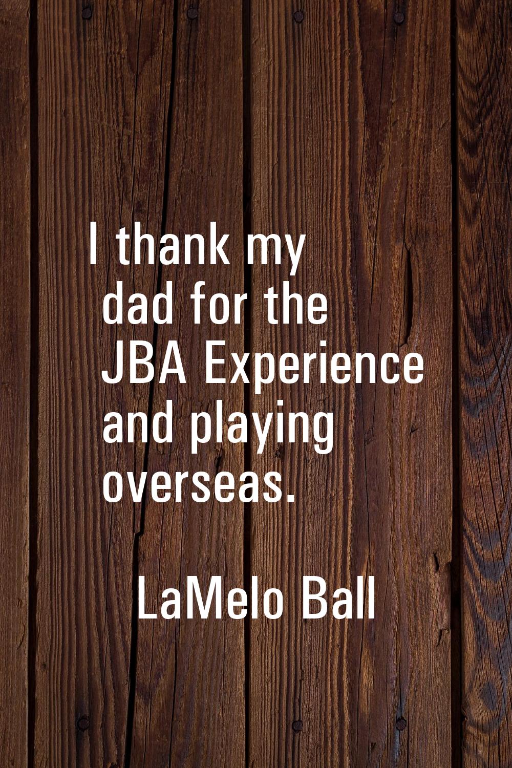 I thank my dad for the JBA Experience and playing overseas.