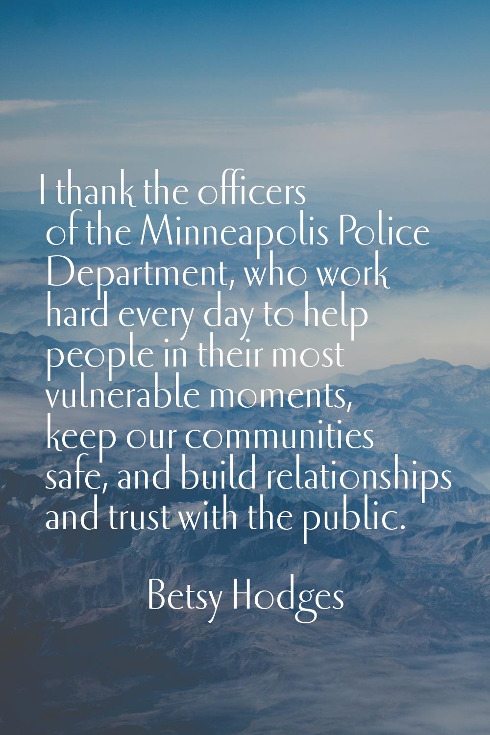 I thank the officers of the Minneapolis Police Department, who work hard every day to help people i