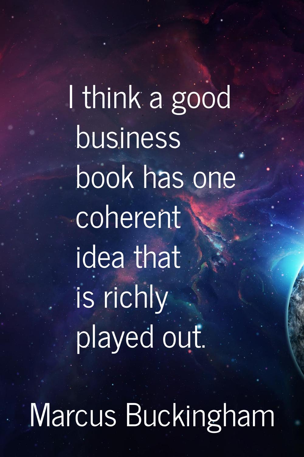 I think a good business book has one coherent idea that is richly played out.