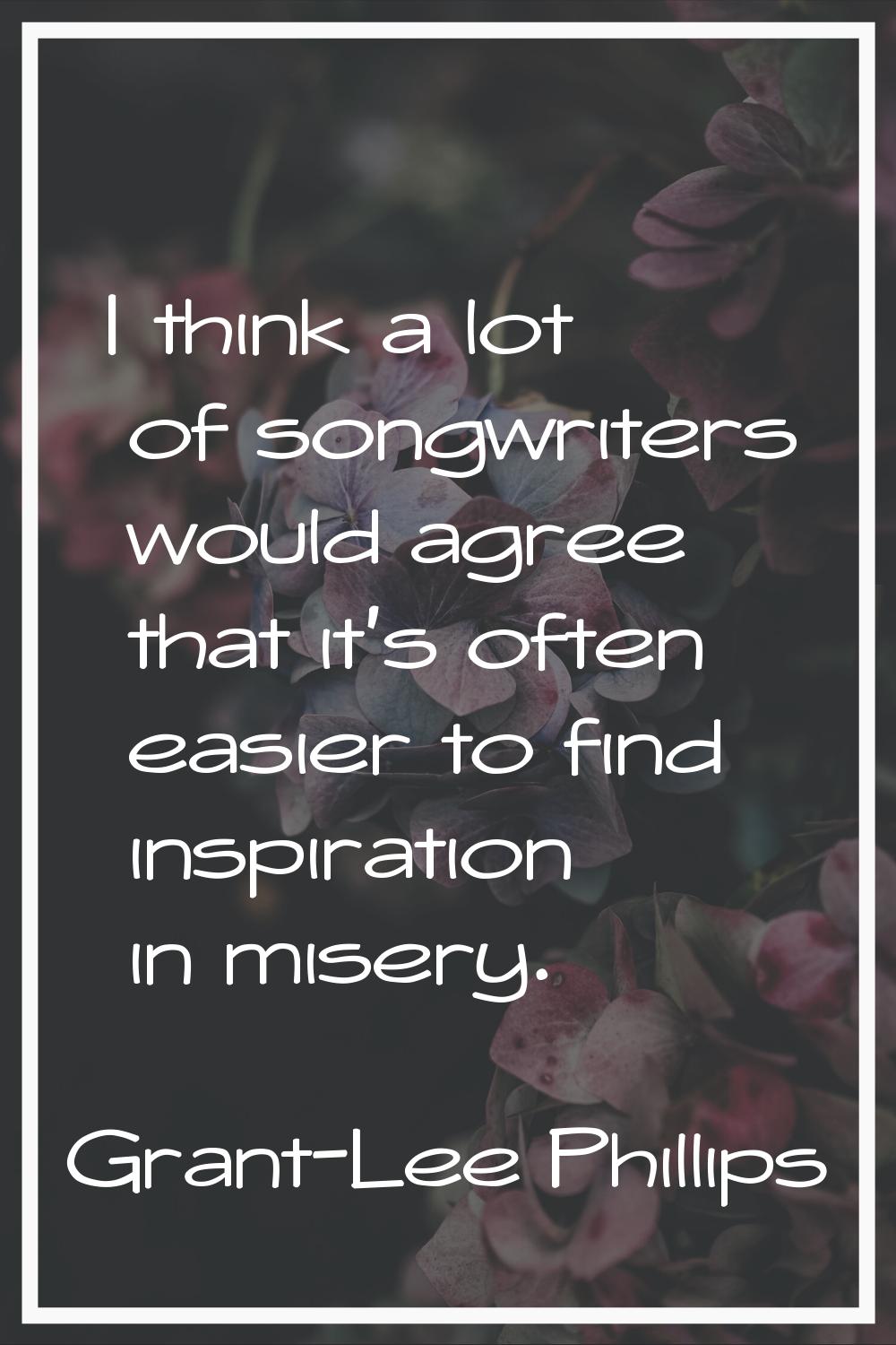 I think a lot of songwriters would agree that it's often easier to find inspiration in misery.