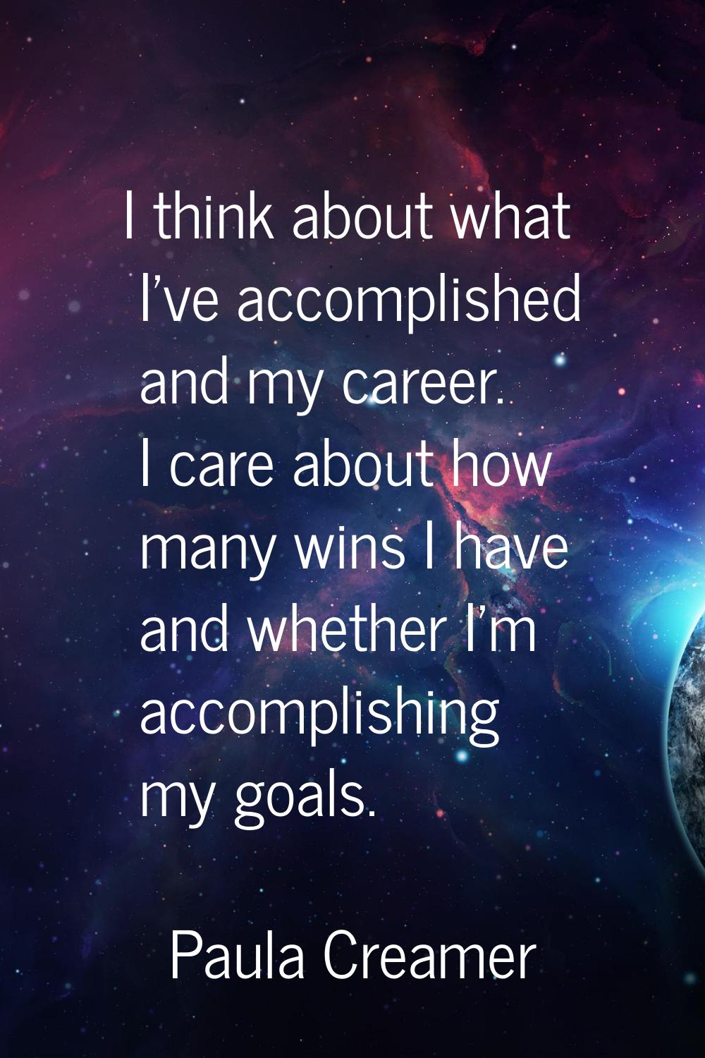 I think about what I've accomplished and my career. I care about how many wins I have and whether I