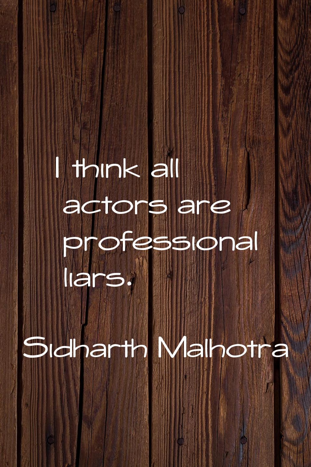 I think all actors are professional liars.