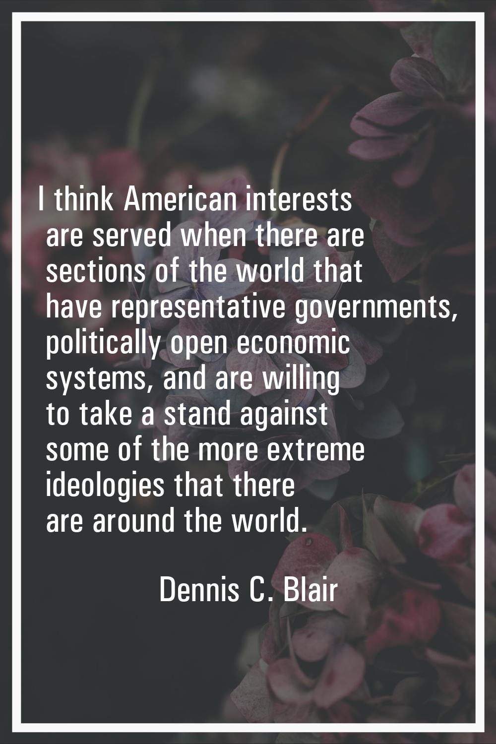 I think American interests are served when there are sections of the world that have representative