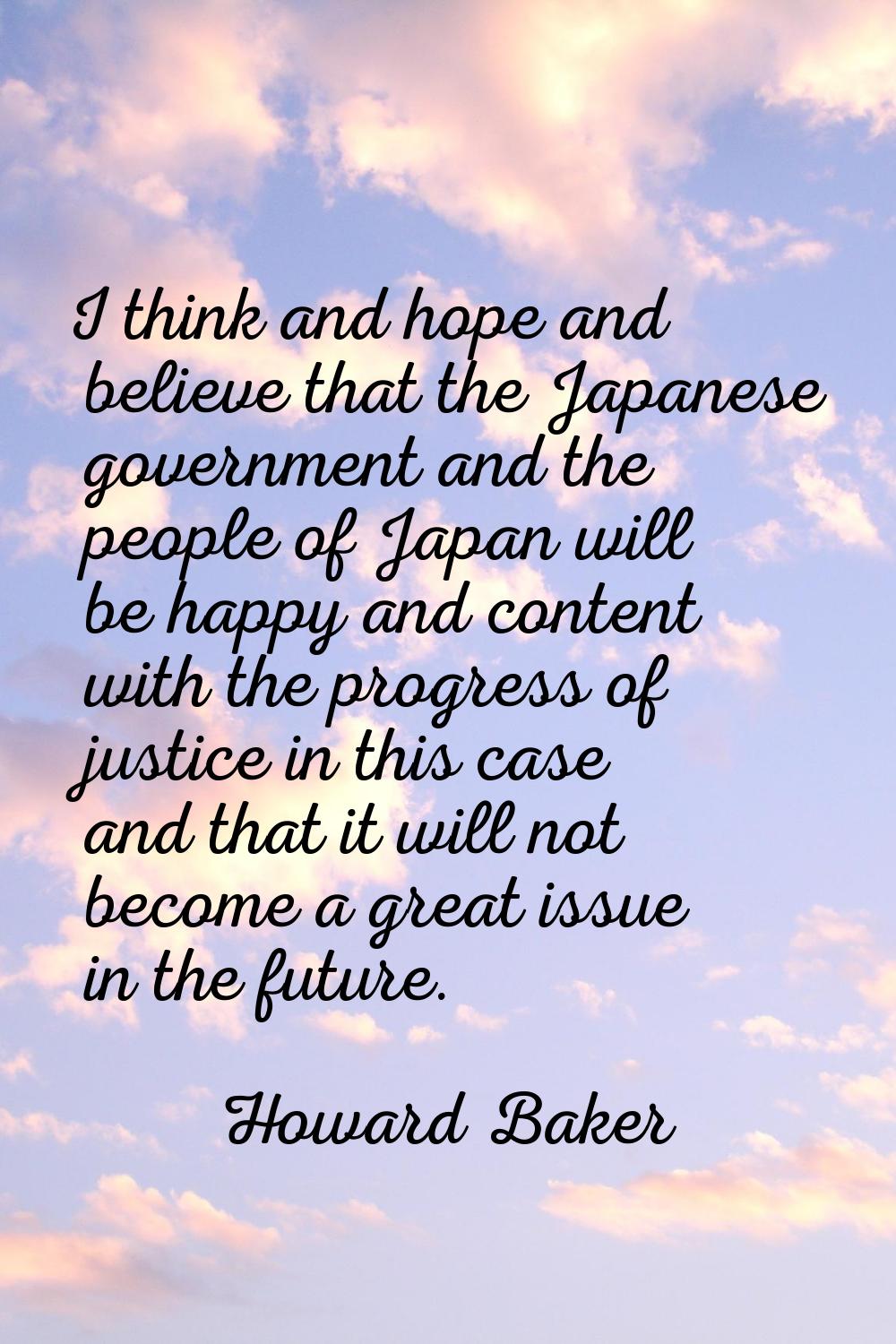 I think and hope and believe that the Japanese government and the people of Japan will be happy and