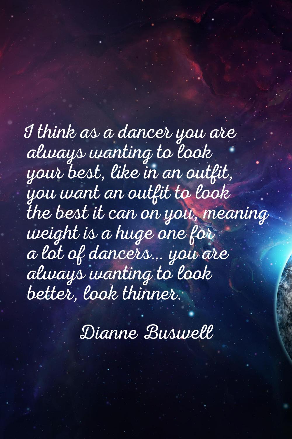 I think as a dancer you are always wanting to look your best, like in an outfit, you want an outfit