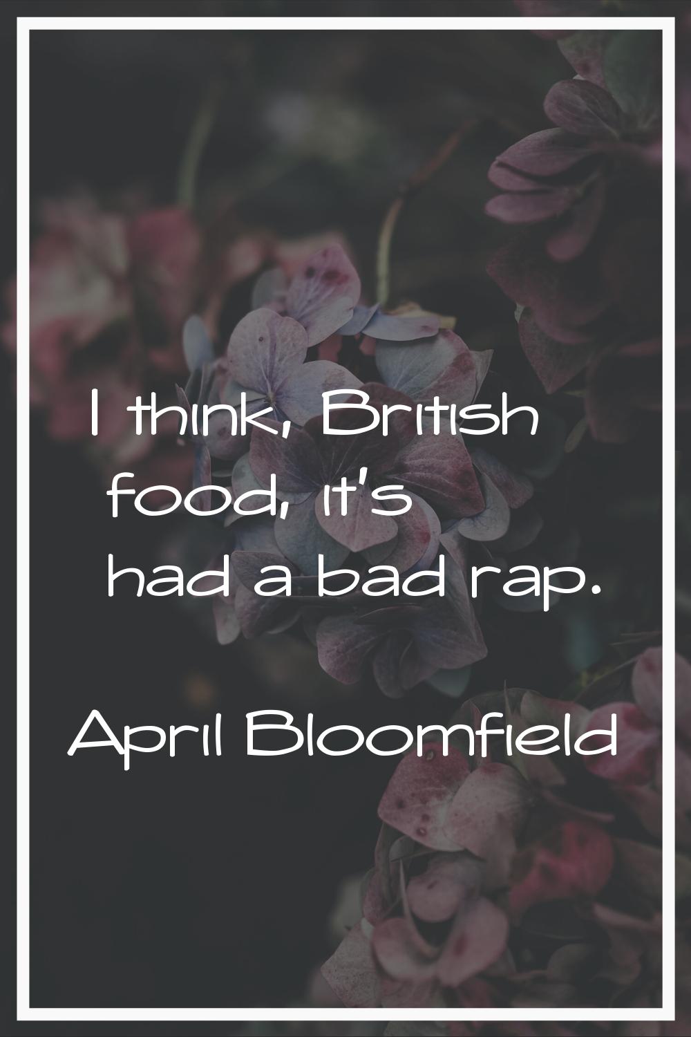I think, British food, it's had a bad rap.