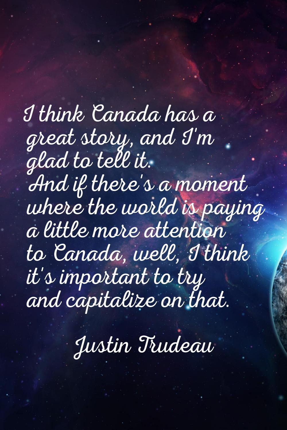 I think Canada has a great story, and I'm glad to tell it. And if there's a moment where the world 