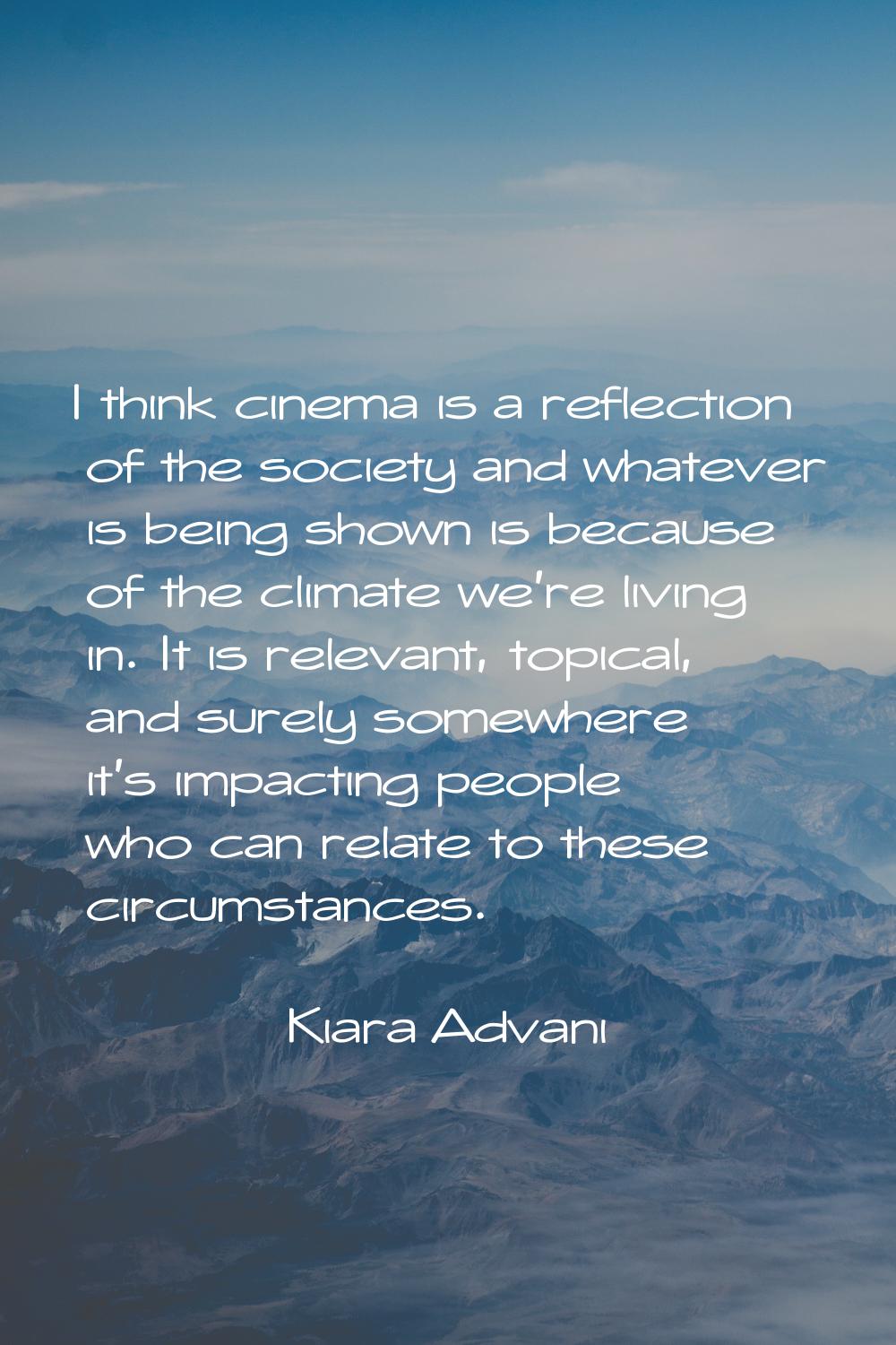 I think cinema is a reflection of the society and whatever is being shown is because of the climate