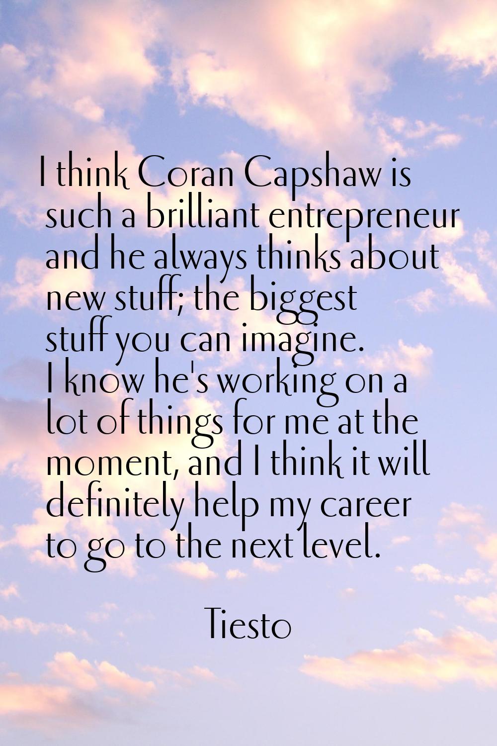 I think Coran Capshaw is such a brilliant entrepreneur and he always thinks about new stuff; the bi