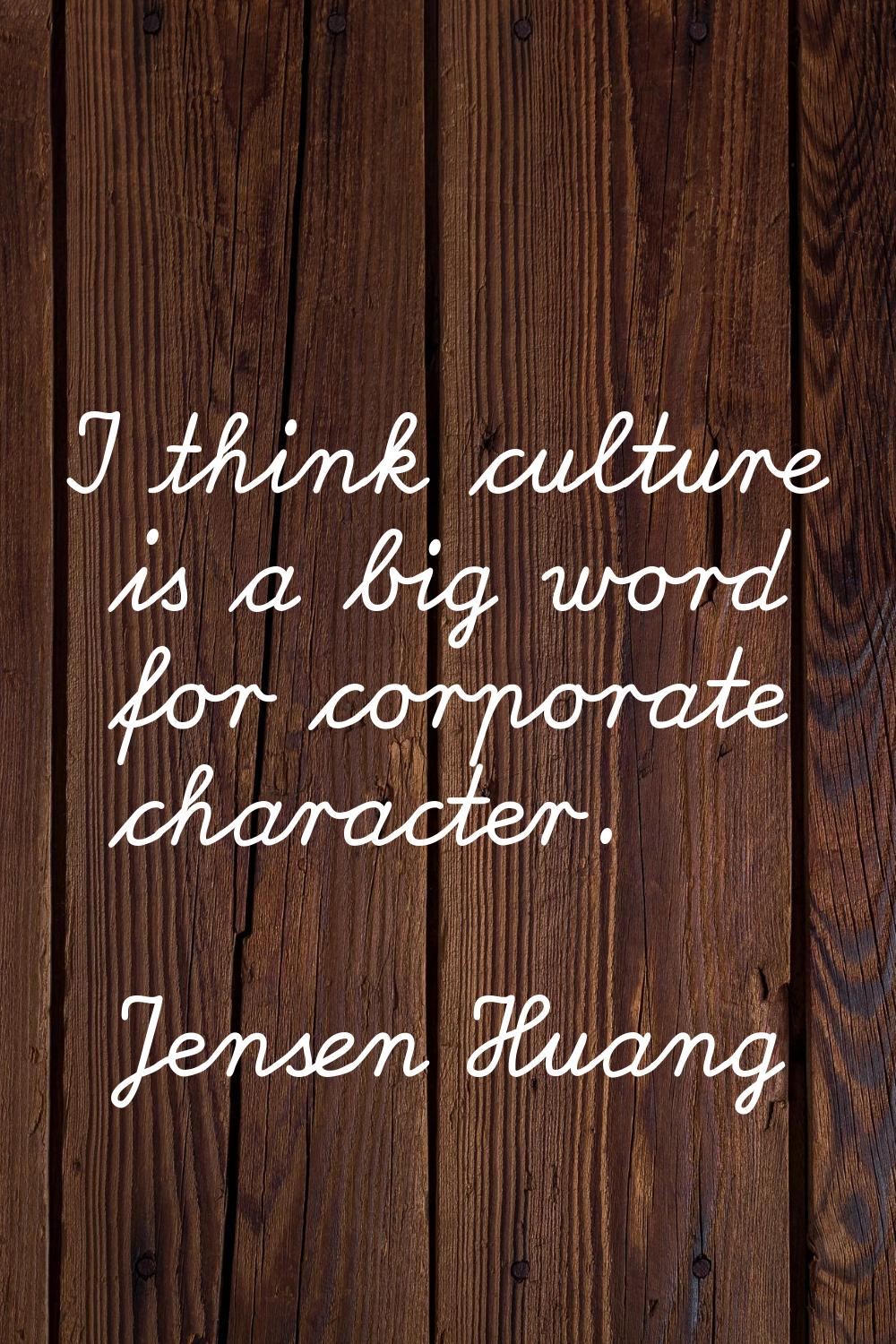 I think culture is a big word for corporate character.