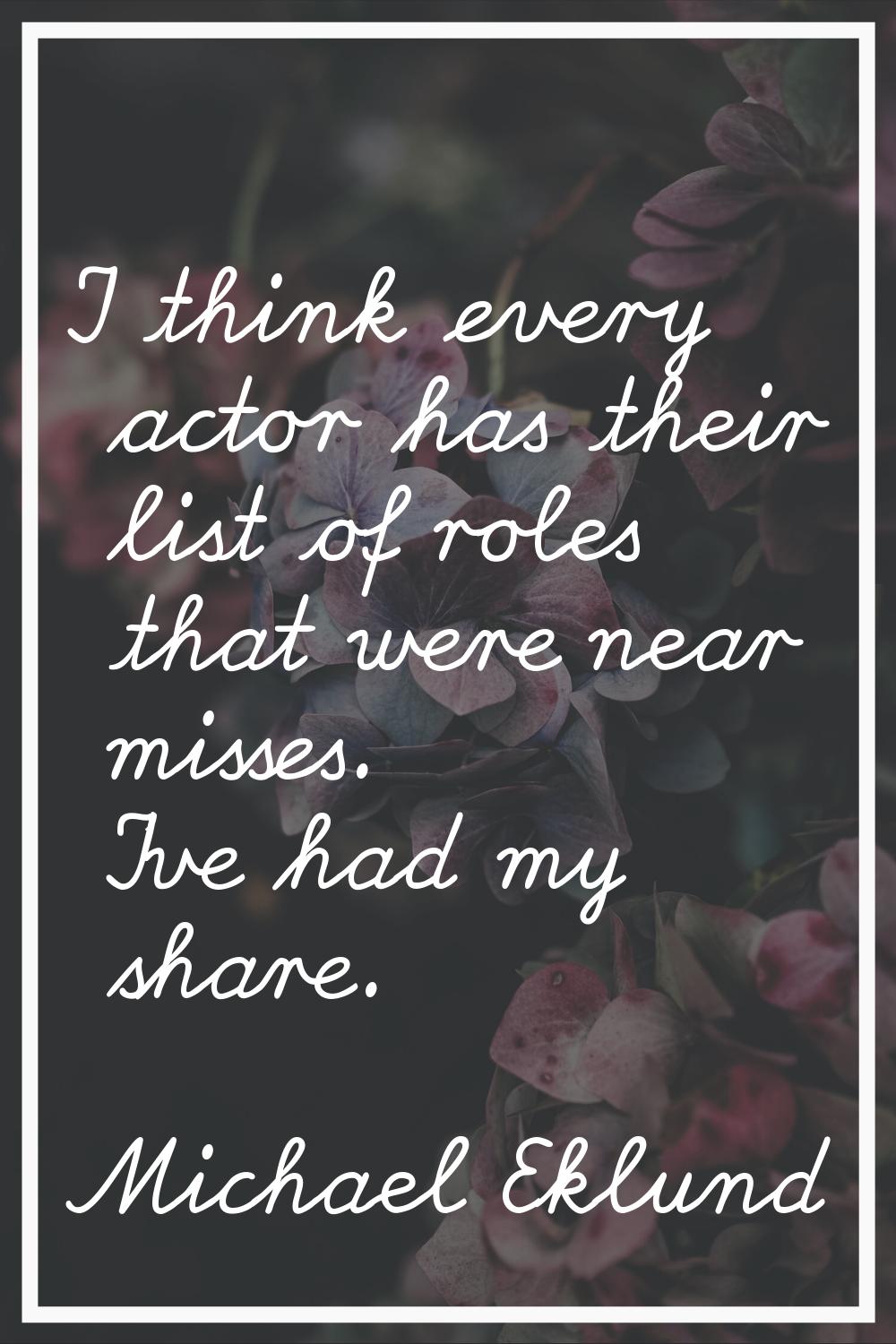 I think every actor has their list of roles that were near misses. I've had my share.
