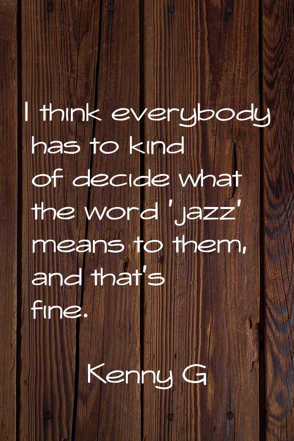 I think everybody has to kind of decide what the word 'jazz' means to them, and that's fine.