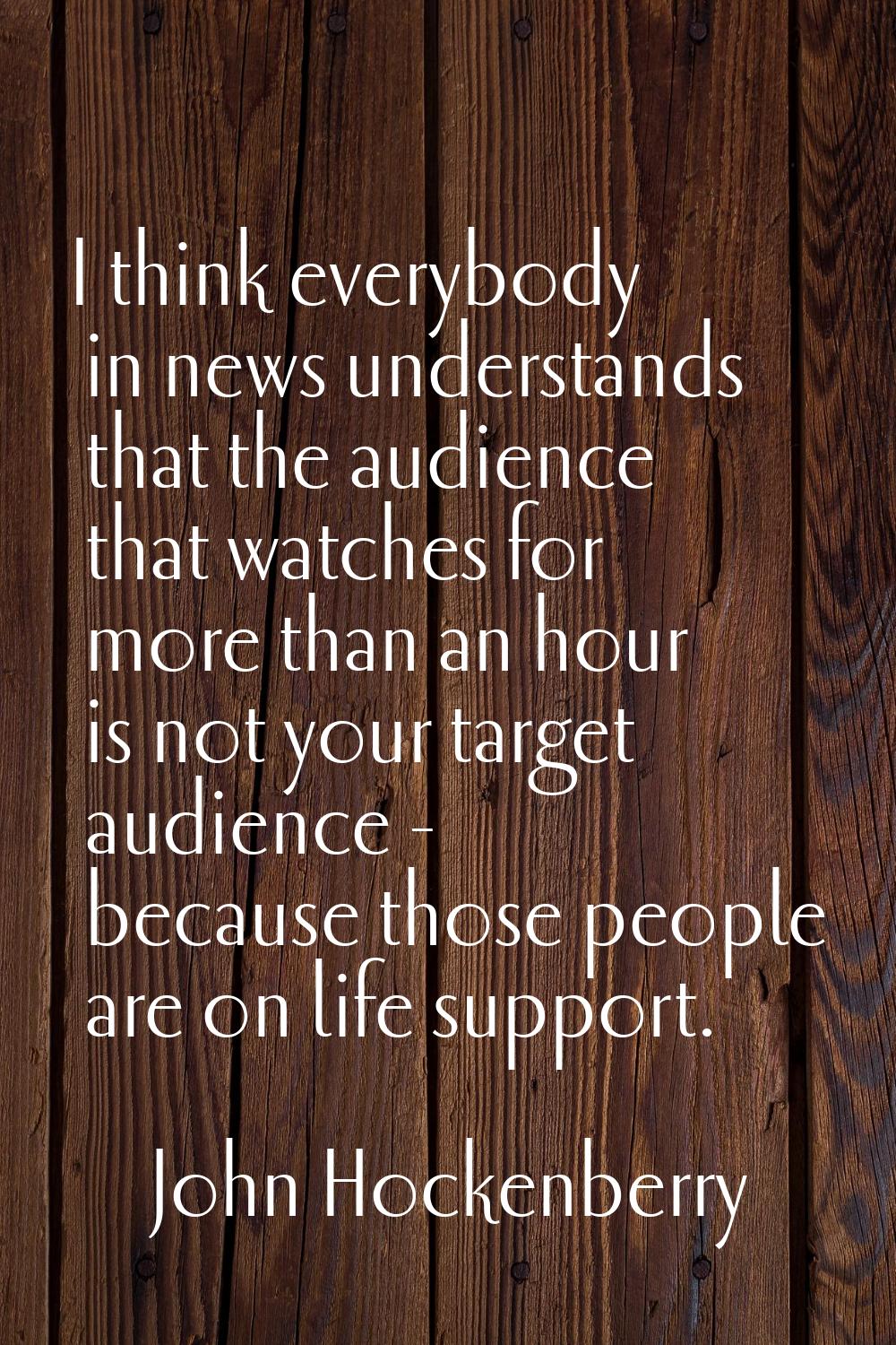 I think everybody in news understands that the audience that watches for more than an hour is not y