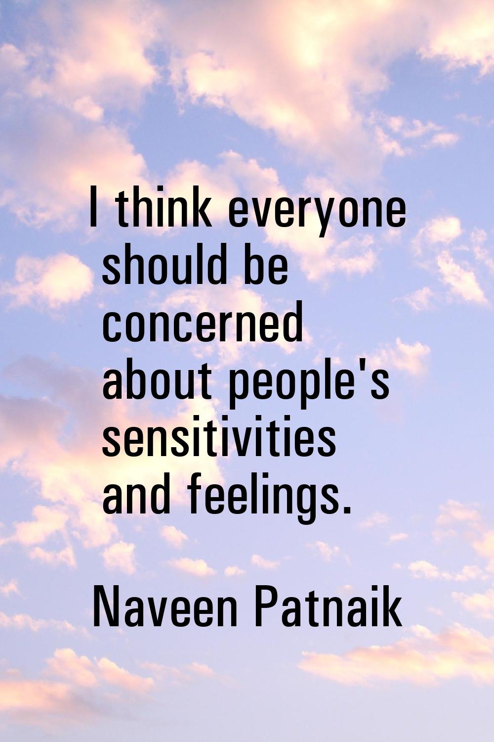 I think everyone should be concerned about people's sensitivities and feelings.