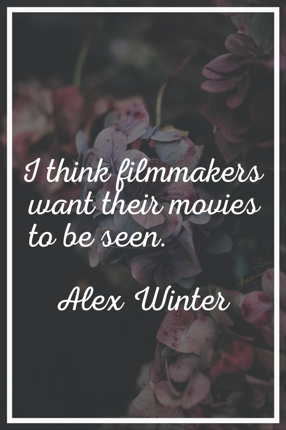 I think filmmakers want their movies to be seen.