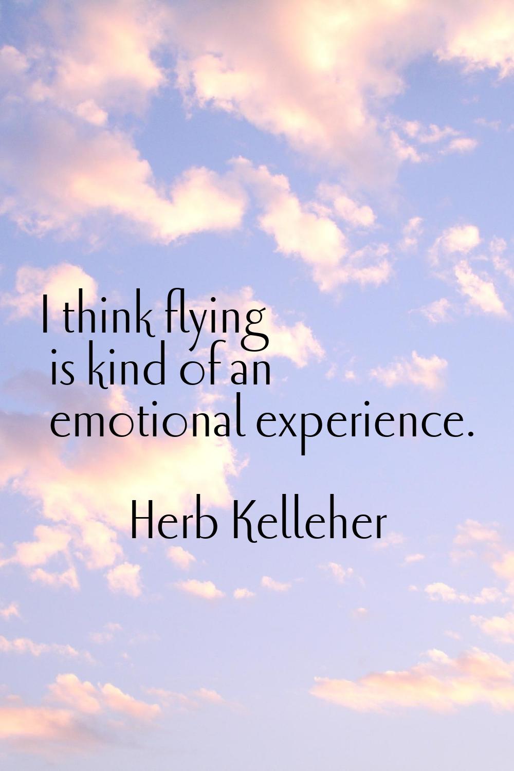 I think flying is kind of an emotional experience.