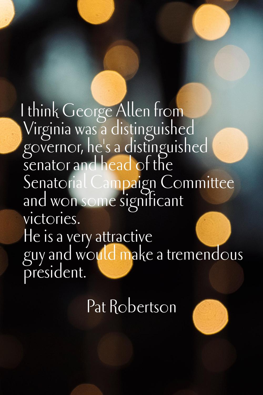 I think George Allen from Virginia was a distinguished governor, he's a distinguished senator and h