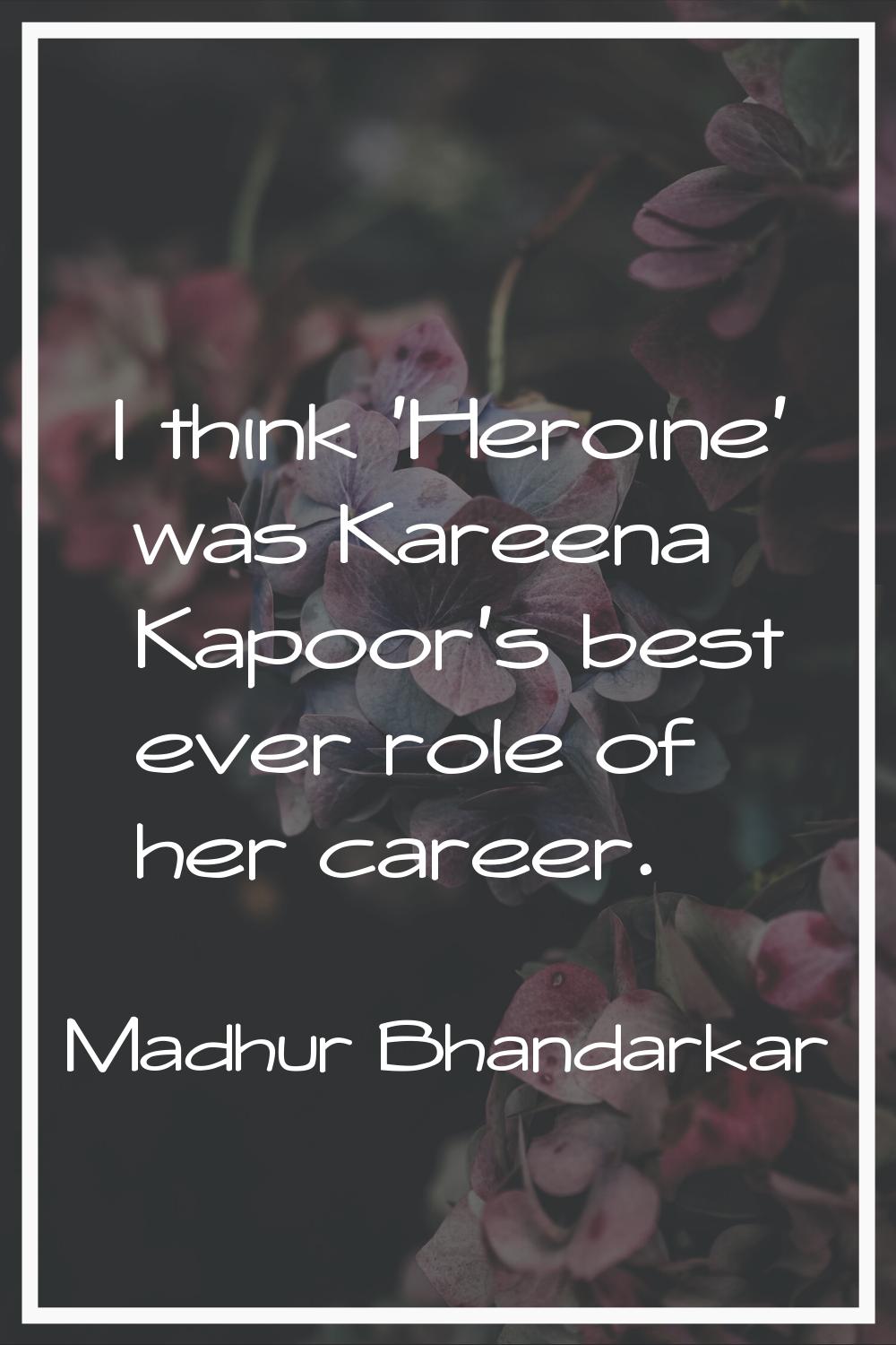 I think 'Heroine' was Kareena Kapoor's best ever role of her career.