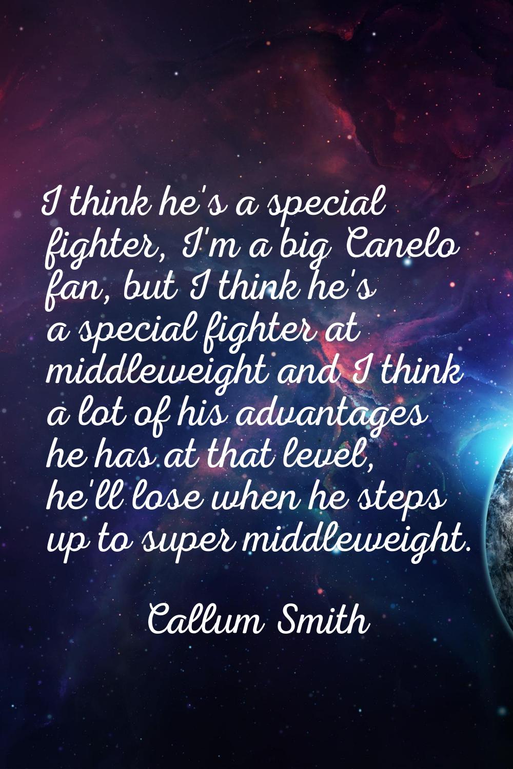 I think he's a special fighter, I'm a big Canelo fan, but I think he's a special fighter at middlew