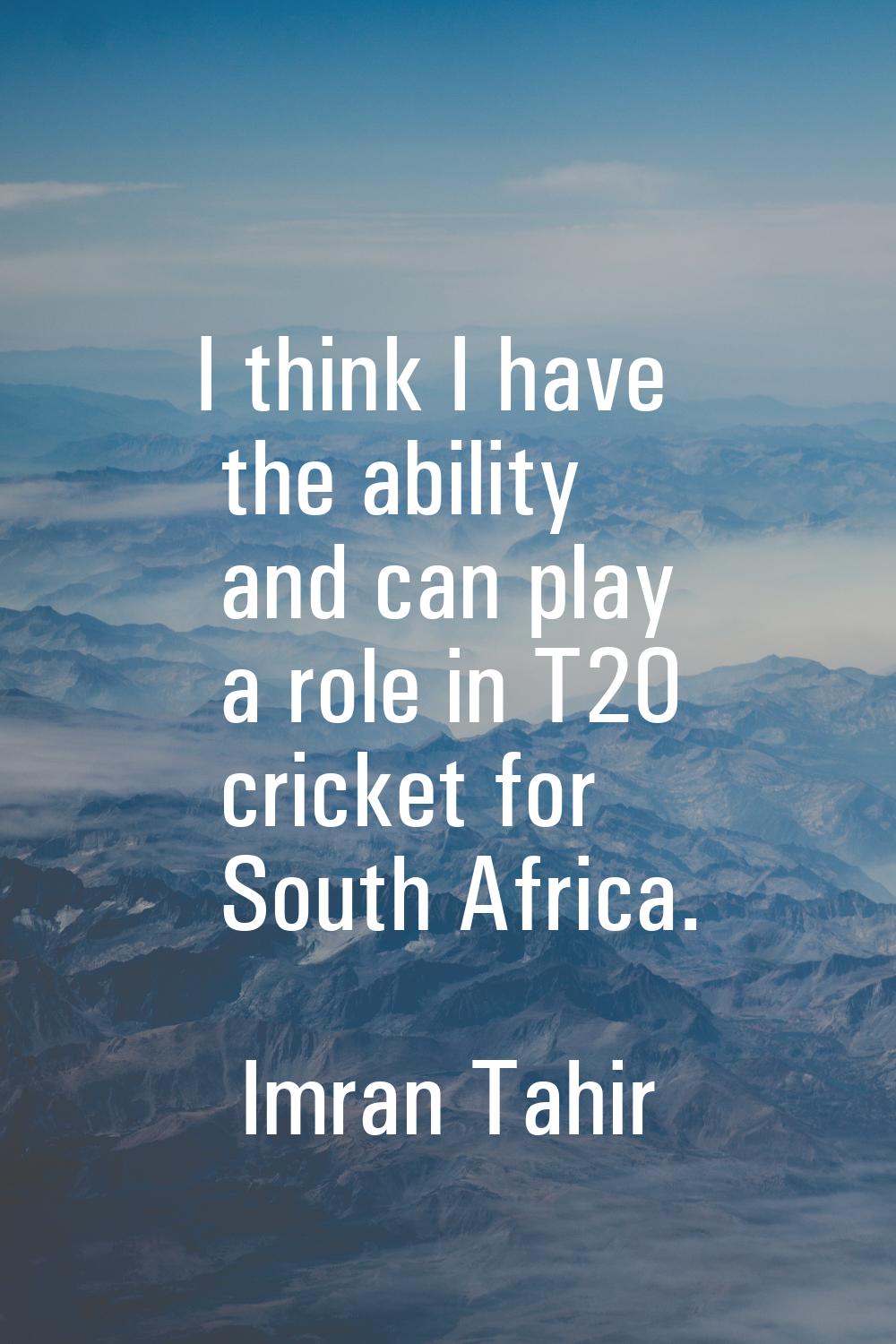 I think I have the ability and can play a role in T20 cricket for South Africa.