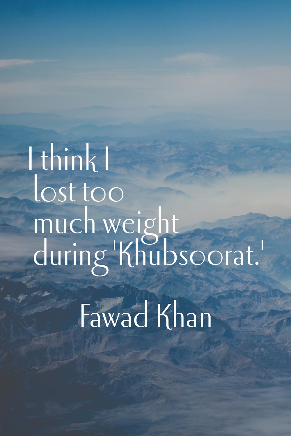 I think I lost too much weight during 'Khubsoorat.'