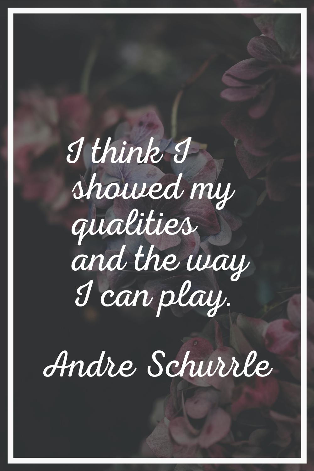 I think I showed my qualities and the way I can play.