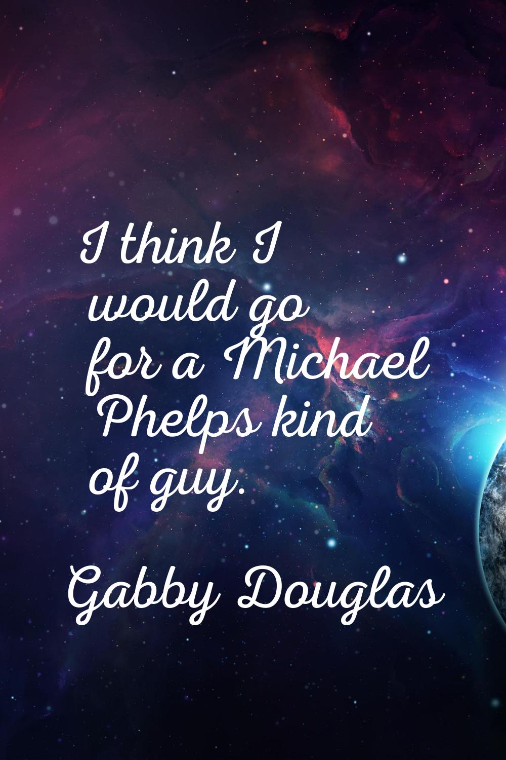 I think I would go for a Michael Phelps kind of guy.